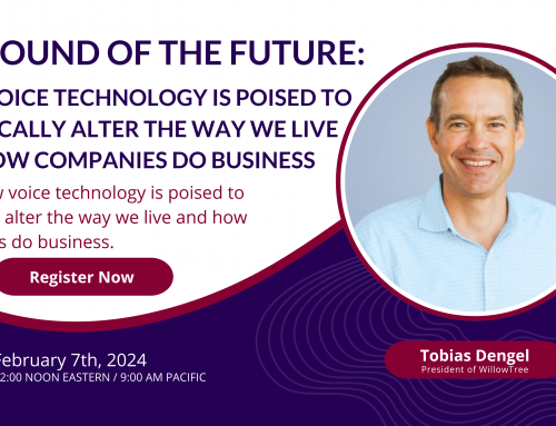 “The Sound of the Future: How Voice Technology is Poised to Drastically Alter the Way We Live and How Companies Do Business” – with special guest presenter Tobias Dengel, President of WillowTree, a TELUS International Company