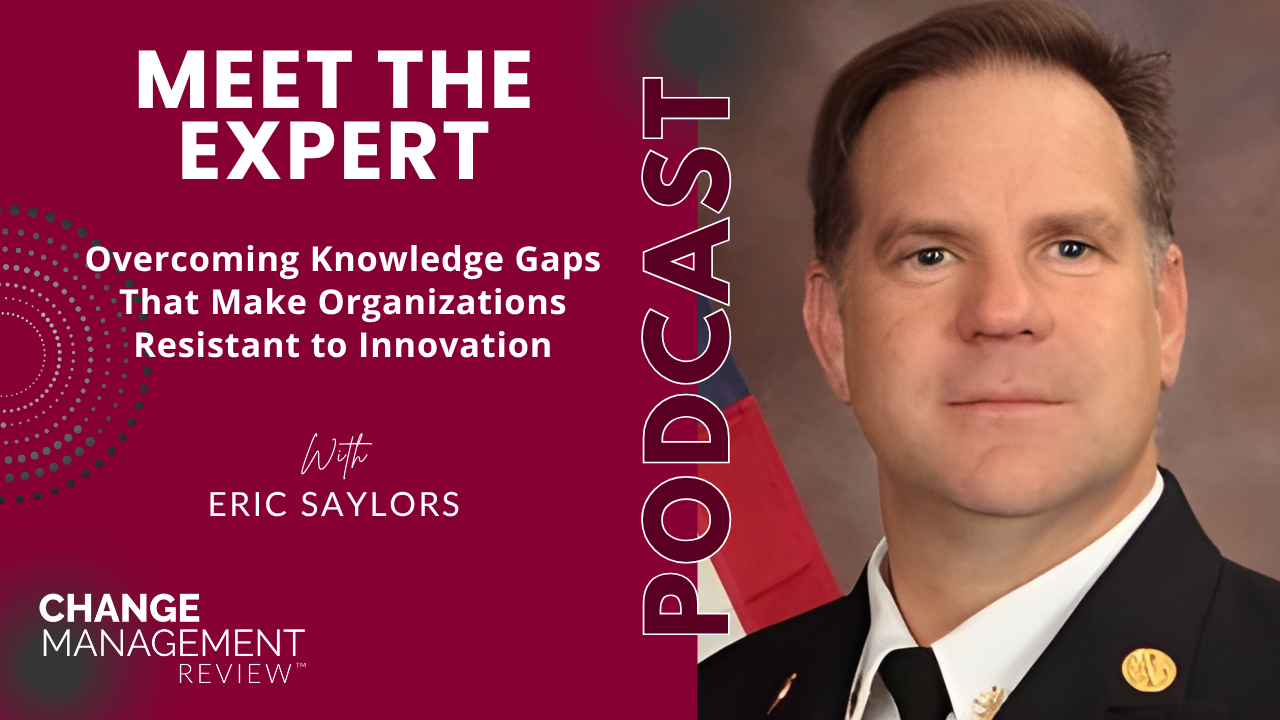 Change Management Review™ Podcast featuring Eric Saylors discussing overcoming knowledge gaps that make organizations resistant to innovation.