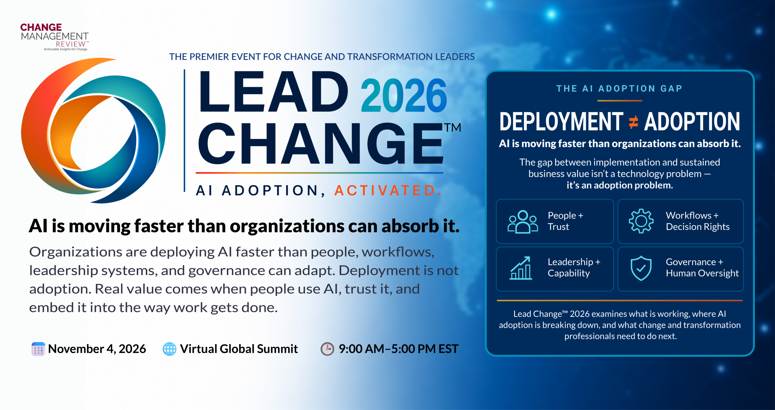 Lead Change™ 2026: AI Adoption, Activated brings together experts, practitioners, evidence, real-world experience, and the collective intelligence of the change and transformation community to explore those questions together.  This is not another AI trends event.  It is a one-day Summit about what AI adoption is requiring from organizations — and from the people leading change inside them.